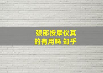 颈部按摩仪真的有用吗 知乎